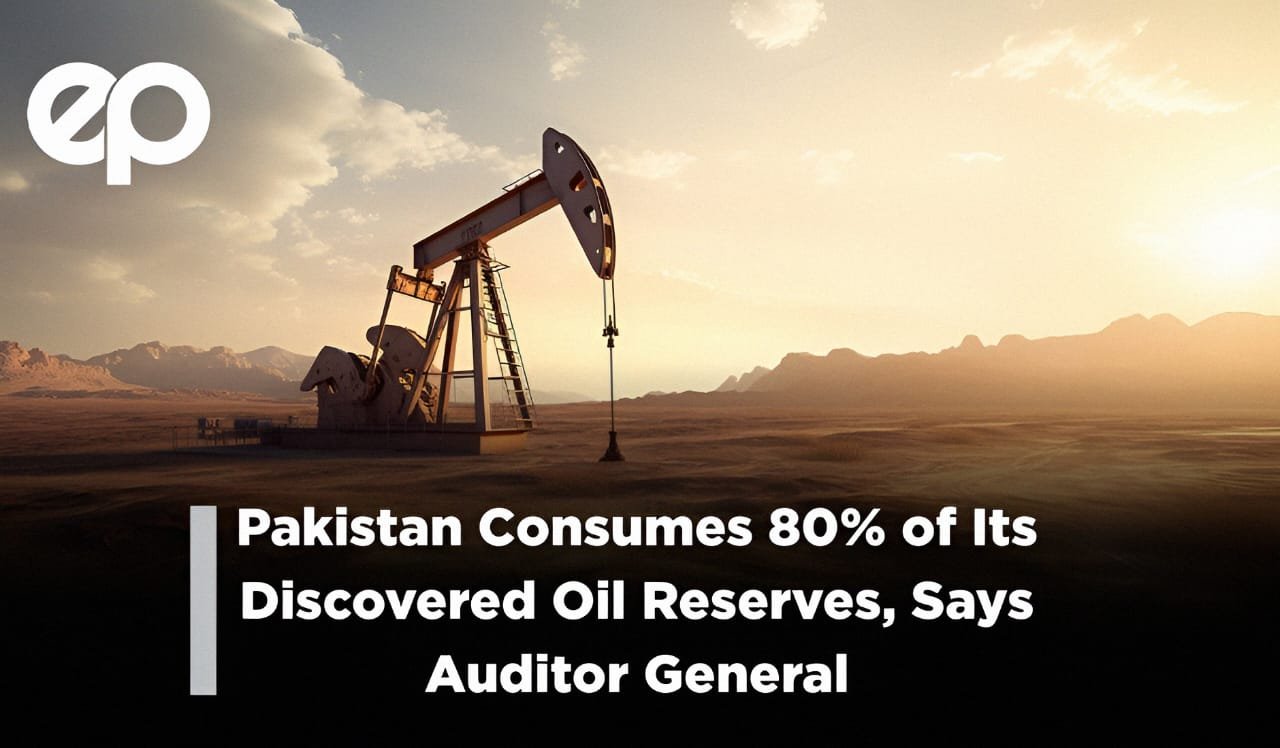 Pakistan Consumes 80% of Its Discovered Oil Reserves, Says Auditor General
